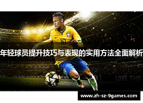 年轻球员提升技巧与表现的实用方法全面解析 年轻球员提升技巧与表现的实用方法全面解析