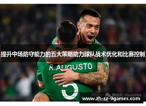 提升中场防守能力的五大策略助力球队战术优化和比赛控制