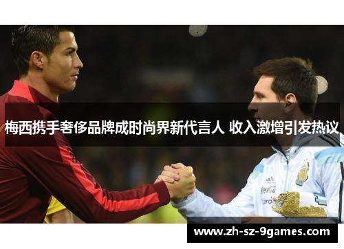 梅西携手奢侈品牌成时尚界新代言人 收入激增引发热议