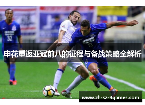 申花重返亚冠前八的征程与备战策略全解析