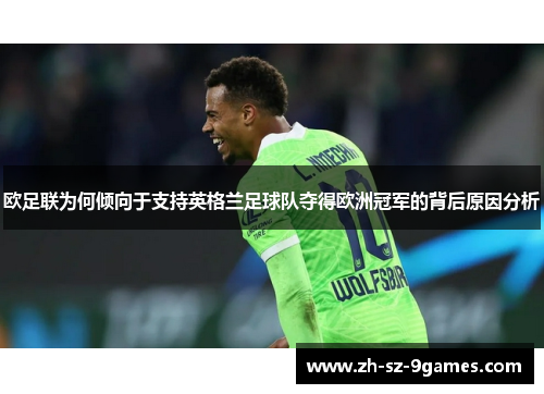 欧足联为何倾向于支持英格兰足球队夺得欧洲冠军的背后原因分析 欧足联为何倾向于支持英格兰足球队夺得欧洲冠军的背后原因分析