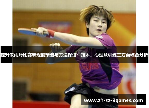 提升朱雨玲比赛表现的策略与方法探讨：技术、心理及训练三方面综合分析