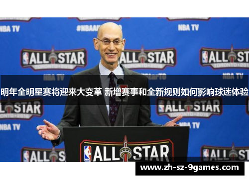 明年全明星赛将迎来大变革 新增赛事和全新规则如何影响球迷体验